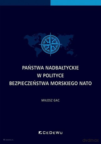 Państwa nadbałtyckie w polityce bezpieczeństwa morskiego NATO - Miłosz Gac [KSIĄŻKA]
