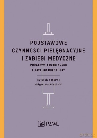 Podstawowe czynności pielęgnacyjne i zabiegi medyczne - Małgorzata Dziechciaż [KSIĄŻKA]