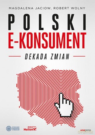 Polski e-konsument. Dekada zmian - Jaciow Magdalena, Wolny Robert [KSIĄŻKA]
