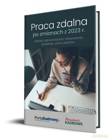Praca zdalna po zmianach z 2023 r. - zasady wprowadzania i stosowania, przykłady wzory zapisów [KSIĄŻKA]
