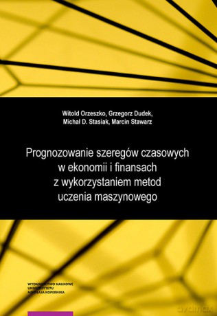 Prognozowanie szeregów czasowych w ekonomii i finansach z wykorzystaniem metod uczenia maszynowego - Witold Orzeszko, Grzegorz Dudek [KSIĄŻKA]