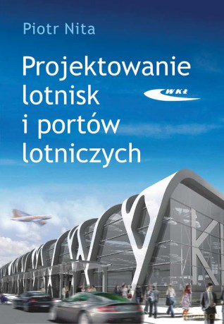 Projektowanie lotnisk i portów lotniczych - Piotr Nita [KSIĄŻKA]