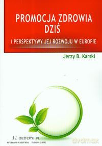 Promocja zdrowia dziś i perspektywy jej rozwoju w Europie - Jerzy B. Karski [KSIĄŻKA]