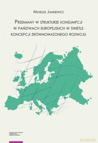 Przemiany w strukturze konsumpcji w państwach europejskich w świetle koncepcji zrównoważonego rozwoju - Mateusz Jankiewicz [KSIĄŻKA]