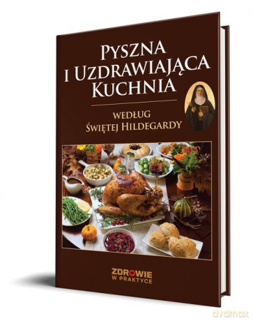 Pyszna i Uzdrawiająca Kuchnia Według Świętej Hildegardy [KSIĄŻKA]
