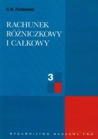 Rachunek różniczkowy i całkowy (Tom 3) - G.M. Fichtenholz [KSIĄŻKA]