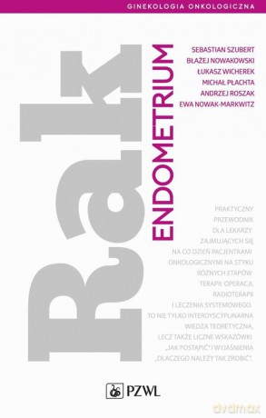 Rak endometrium - Szubert Sebastian, Nowakowski Błażej, Wicherek Łukasz, Płachta Michał, Roszak Andrzej, Nowak-Markwitz Ewa [KSIĄŻKA]