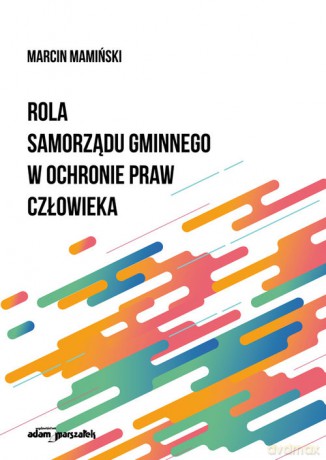 Rola samorządu gminnego w ochronie praw człowieka - Marcin Mamiński [KSIĄŻKA]