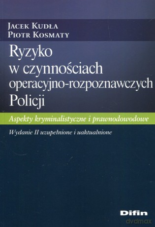 Ryzyko w czynnościach operacyjno-rozpoznawczych Policji - Jacek Kudła, Piotr Kosmaty [KSIĄŻKA]