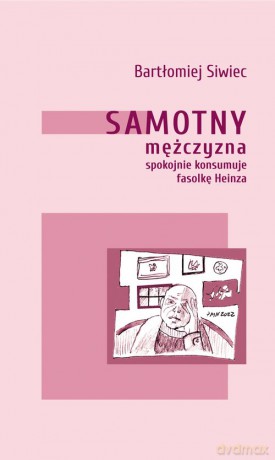 Samotny mężczyzna spokojnie konsumuje fasolkę Heinza - Bartłomiej Siwiec [KSIĄŻKA]