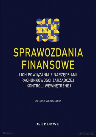 Sprawozdania finansowe i ich powiązania z narzędziami rachunkowości zarządczej i kontroli wewnętrznej - Ewelina Szczygielska [KSIĄŻKA]