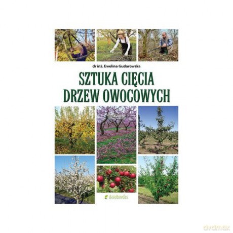 Sztuka cięcia drzew owocowych /Działkowiec - Ewelina Gudarowska [KSIĄŻKA]