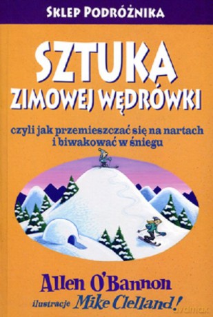 Sztuka zimowej wędrówki czyli jak przemieszczać się na nartach i biwakować w śniegu - Allen Obannon [KSIĄŻKA]