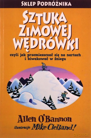 Sztuka zimowej wędrówki czyli jak przemieszczać się na nartach i biwakować w śniegu - Allen Obannon [KSIĄŻKA]