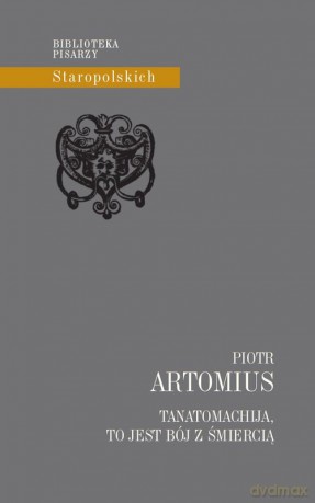 Tanatomachija, to jest Bój z śmiercią - Piotr Artomius [KSIĄŻKA]