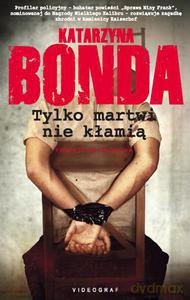 Tylko martwi nie kłamią (Wyd. 2012)  - Bonda Katarzyna [KSIĄŻKA]