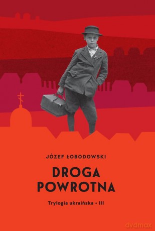 Trylogia ukraińska III Droga powrotna - Józef Łobodowski [KSIĄŻKA]