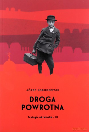 Trylogia ukraińska III Droga powrotna - Józef Łobodowski [KSIĄŻKA]