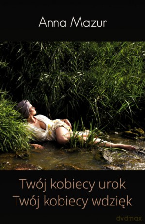 Twój kobiecy urok Twój kobiecy wdzięk - Anna Mazur [KSIĄŻKA]
