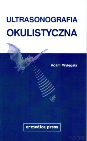 Ultrasonografia okulistyczna - Adam Wylęgała [KSIĄŻKA]