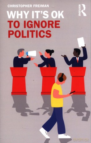 Why It's OK to Ignore Politics - Christopher Freiman [KSIĄŻKA]