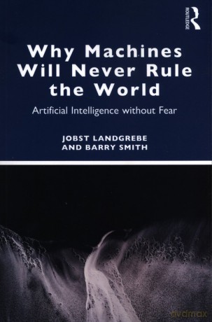 Why Machines Will Never Rule the World - Jobst Landgrebe, Barry Smith [KSIĄŻKA]