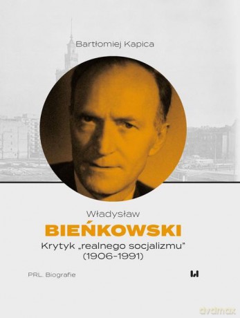 Władysław Bieńkowski - krytyk "realnego socjalizmu" (1906-1991) - Bartłomiej Kapica [KSIĄŻKA]