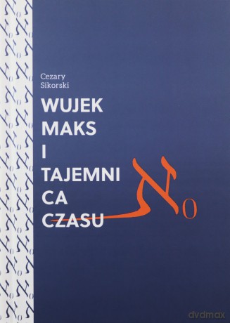 Wujek Maks i tajemnica czasu - Cezary Sikorski [KSIĄŻKA]