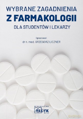 Wybrane zagadnienia z farmakologii dla studentów i lekarzy - Grzegorz Liczner [KSIĄŻKA]