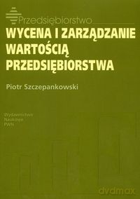 Wycena i zarządzanie wartością przedsiębiorstwa - Piotr Szczepankowski [KSIĄŻKA]