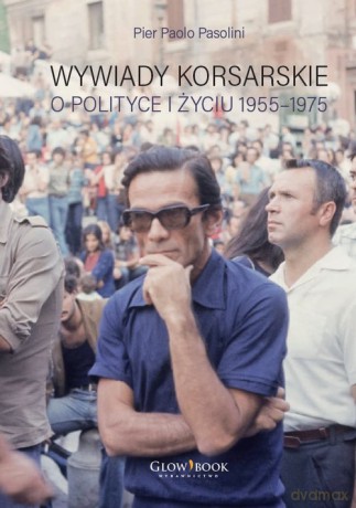 Wywiady korsarskie o polityce i życiu. 1955-1975 - Paolo Pasolini Pier [KSIĄŻKA]