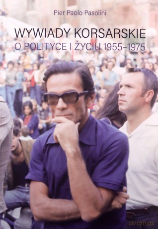 Wywiady korsarskie o polityce i życiu. 1955-1975 - Paolo Pasolini Pier [KSIĄŻKA]