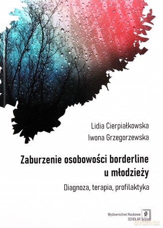 Zaburzenia borderline u młodzieży - Lidia Cierpiałkowska, Iwona Grzegorzewska [KSIĄŻKA]