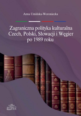 Zagraniczna polityka kulturalna Czech, Polski, Słowacji i Węgier po 1989 roku - Anna Umińska-Woroniecka [KSIĄŻKA]
