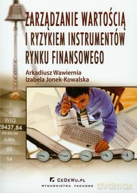 Zarządzanie wartością i ryzykiem instrumentów rynku finansowego - Wawiernia Arkadiusz, Jonek-Kowalska Izabela [KSIĄŻKA]