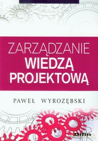 Zarządzanie wiedzą projektową - Paweł Wyrozębski [KSIĄŻKA]