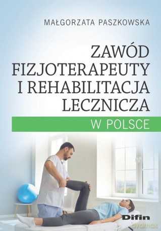 Zawód fizjoterapeuty i rehabilitacja lecznicza w Polsce - Małgorzata Paszkowska [KSIĄŻKA]