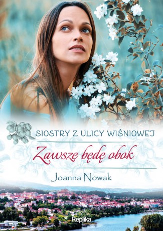 Zawsze będę obok Siostry z ulicy Wiśniowej - Joanna Nowak [KSIĄŻKA]