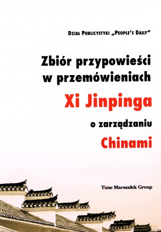 Zbiór przypowieści w przemówieniach Xi Jinpinga o zarządzaniu Chinami [KSIĄŻKA]