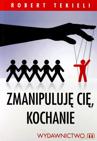 Zmanipuluję cię kochanie  - Tekieli Robert [KSIĄŻKA]
