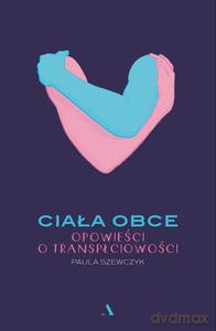 Ciała obce. Opowieści o transpłciowości - Paula Szewczyk [KSIĄŻKA]
