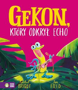 Gekon, który odkrył echo - Rachel Bright [KSIĄŻKA]