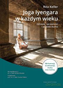 Joga Iyengara w każdym wieku. Zdrowie, sprawność i pogoda ducha - Rita Keller [KSIĄŻKA]