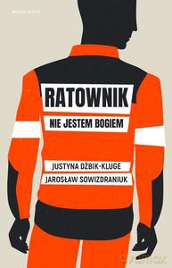 Ratownik. Nie jestem bogiem - Justyna Dżbik-Kluge, Jarosław Sowizdraniuk [KSIĄŻKA]