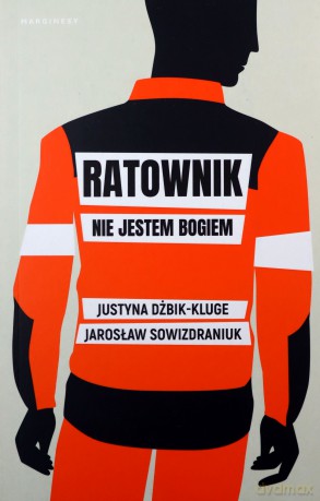 Ratownik. Nie jestem bogiem - Justyna Dżbik-Kluge, Jarosław Sowizdraniuk [KSIĄŻKA]