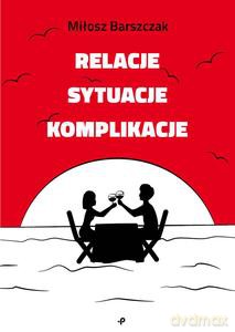 Relacje, sytuacje, komplikacje - Miłosz Barszczak [KSIĄŻKA]