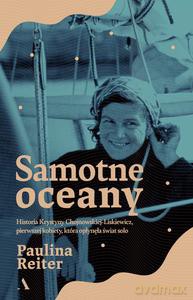 Samotne oceany. Historia Krystyny Chojnowskiej-Liskiewicz, pierwszej kobiety, która opłynęła świat solo - Paulina Reiter [KSIĄŻKA]
