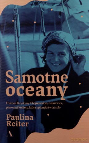 Samotne oceany. Historia Krystyny Chojnowskiej-Liskiewicz, pierwszej kobiety, która opłynęła świat solo - Paulina Reiter [KSIĄŻKA]