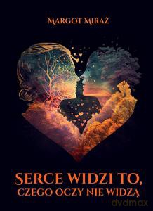 Serce widzi to, czego oczy nie widzą - Margot Miraż [KSIĄŻKA]