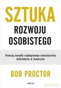 Sztuka rozwoju osobistego. Poznaj zasady najlepszego nauczyciela dobrobytu w Ameryce - Bob Proctor [KSIĄŻKA]